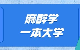 山東麻醉學(xué)最好的大學(xué)排名及分?jǐn)?shù)線：一本大學(xué)最低628分能上